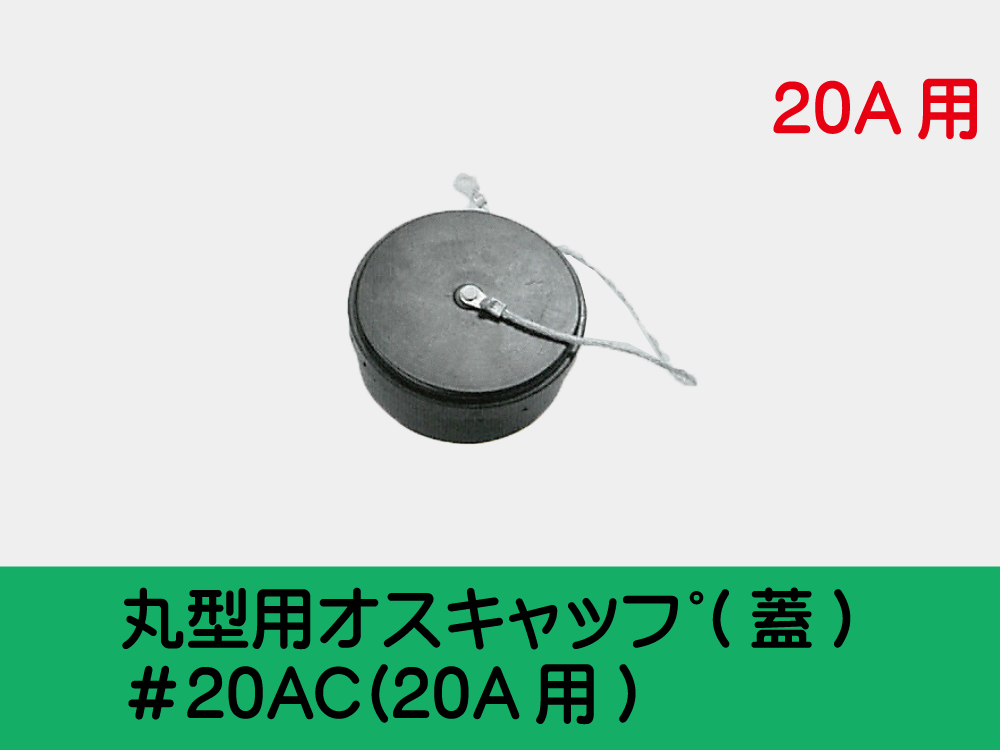 丸型用ｵｽｷｬｯﾌﾟ(蓋) ＃20AC(20A用)